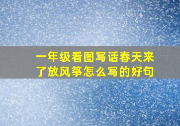 一年级看图写话春天来了放风筝怎么写的好句