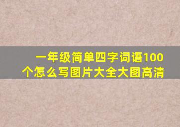 一年级简单四字词语100个怎么写图片大全大图高清