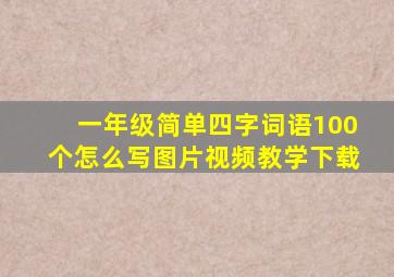 一年级简单四字词语100个怎么写图片视频教学下载