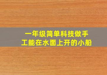 一年级简单科技做手工能在水面上开的小船