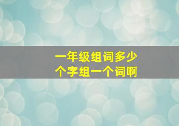 一年级组词多少个字组一个词啊