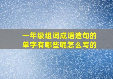 一年级组词成语造句的单字有哪些呢怎么写的