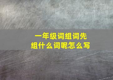 一年级词组词先组什么词呢怎么写