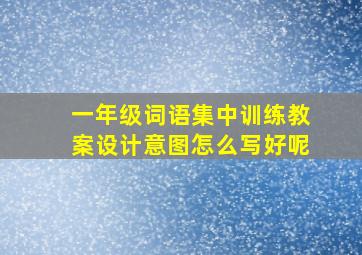 一年级词语集中训练教案设计意图怎么写好呢