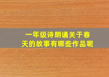 一年级诗朗诵关于春天的故事有哪些作品呢