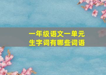 一年级语文一单元生字词有哪些词语