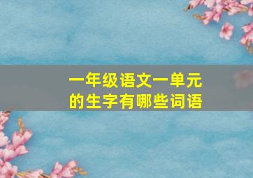 一年级语文一单元的生字有哪些词语