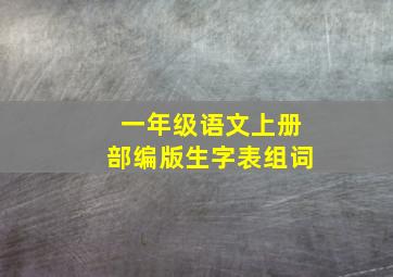 一年级语文上册部编版生字表组词