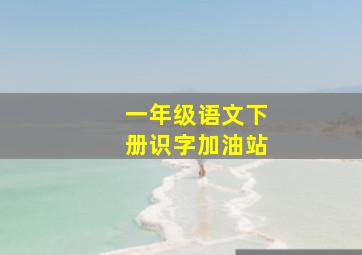 一年级语文下册识字加油站