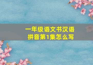 一年级语文书汉语拼音第1集怎么写