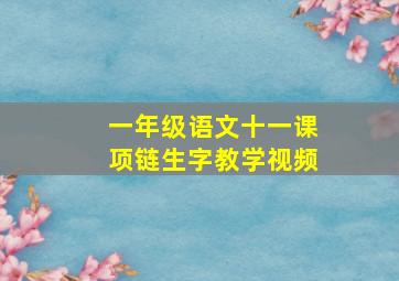 一年级语文十一课项链生字教学视频