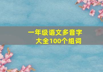 一年级语文多音字大全100个组词