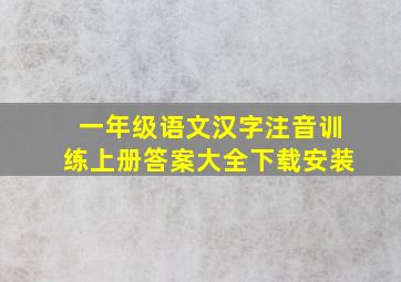 一年级语文汉字注音训练上册答案大全下载安装