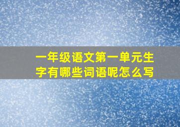 一年级语文第一单元生字有哪些词语呢怎么写