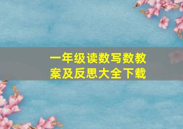 一年级读数写数教案及反思大全下载