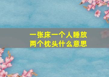 一张床一个人睡放两个枕头什么意思