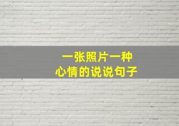 一张照片一种心情的说说句子