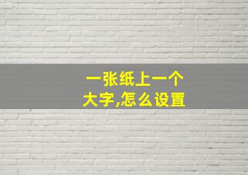 一张纸上一个大字,怎么设置