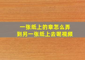 一张纸上的章怎么弄到另一张纸上去呢视频