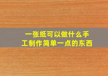 一张纸可以做什么手工制作简单一点的东西