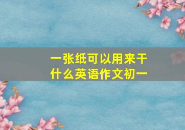 一张纸可以用来干什么英语作文初一