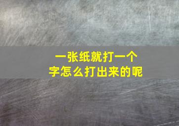 一张纸就打一个字怎么打出来的呢