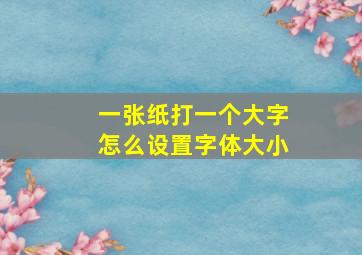 一张纸打一个大字怎么设置字体大小