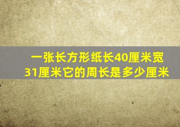 一张长方形纸长40厘米宽31厘米它的周长是多少厘米