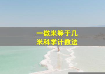 一微米等于几米科学计数法