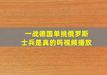 一战德国单挑俄罗斯士兵是真的吗视频播放