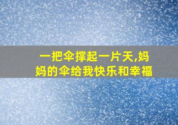 一把伞撑起一片天,妈妈的伞给我快乐和幸福