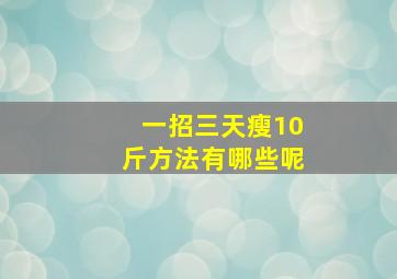 一招三天瘦10斤方法有哪些呢