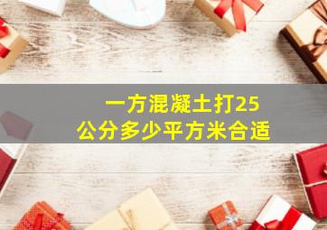 一方混凝土打25公分多少平方米合适