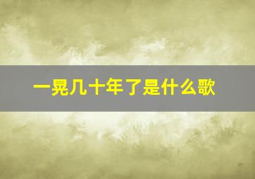 一晃几十年了是什么歌