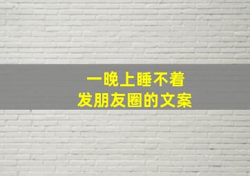 一晚上睡不着发朋友圈的文案