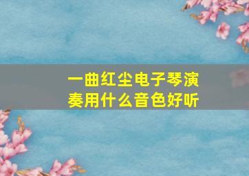 一曲红尘电子琴演奏用什么音色好听