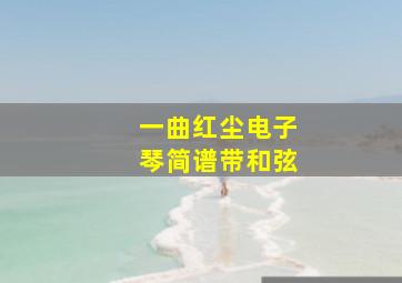 一曲红尘电子琴简谱带和弦