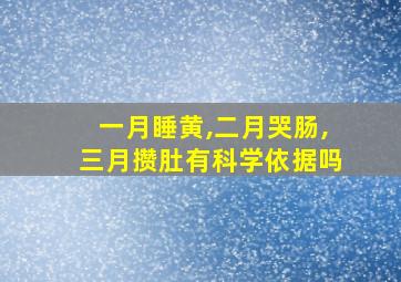 一月睡黄,二月哭肠,三月攒肚有科学依据吗