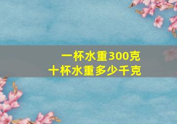 一杯水重300克十杯水重多少千克