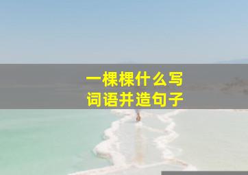 一棵棵什么写词语并造句子