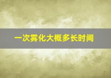 一次雾化大概多长时间