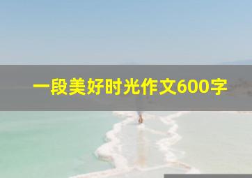 一段美好时光作文600字