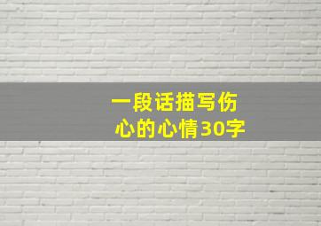 一段话描写伤心的心情30字