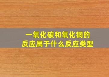 一氧化碳和氧化铜的反应属于什么反应类型