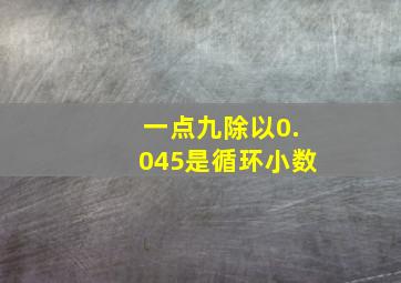 一点九除以0.045是循环小数