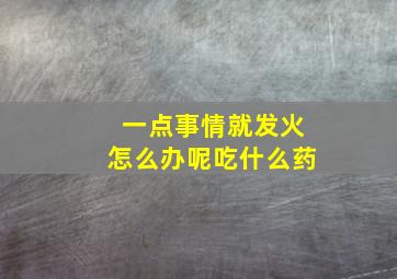 一点事情就发火怎么办呢吃什么药