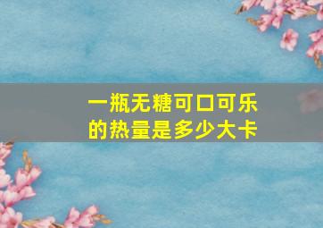 一瓶无糖可口可乐的热量是多少大卡