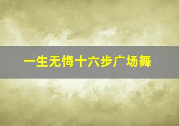 一生无悔十六步广场舞