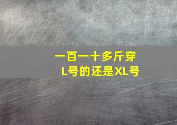 一百一十多斤穿L号的还是XL号