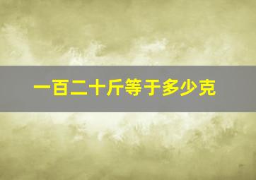 一百二十斤等于多少克